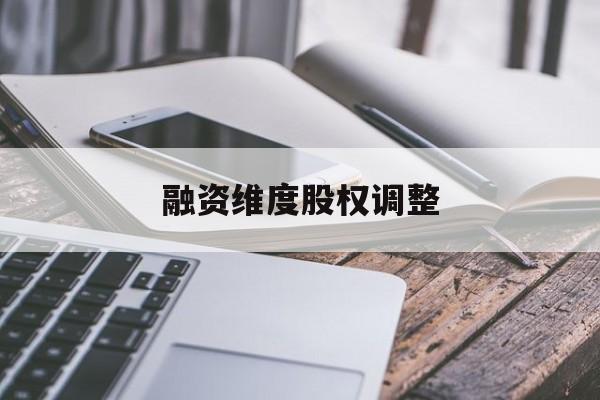 融资维度股权调整(融资维度股权调整方案)陇南市